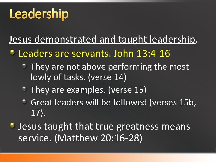 Leadership Jesus demonstrated and taught leadership. Leaders are servants. John 13: 4 -16 They