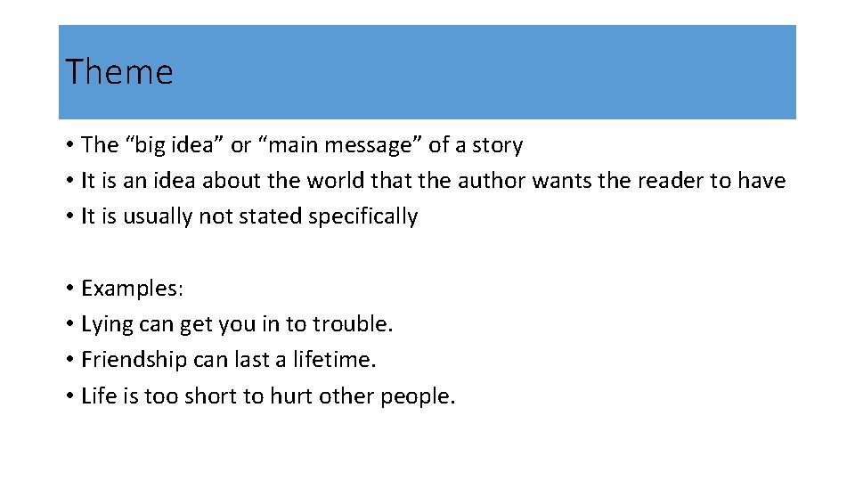 Theme • The “big idea” or “main message” of a story • It is