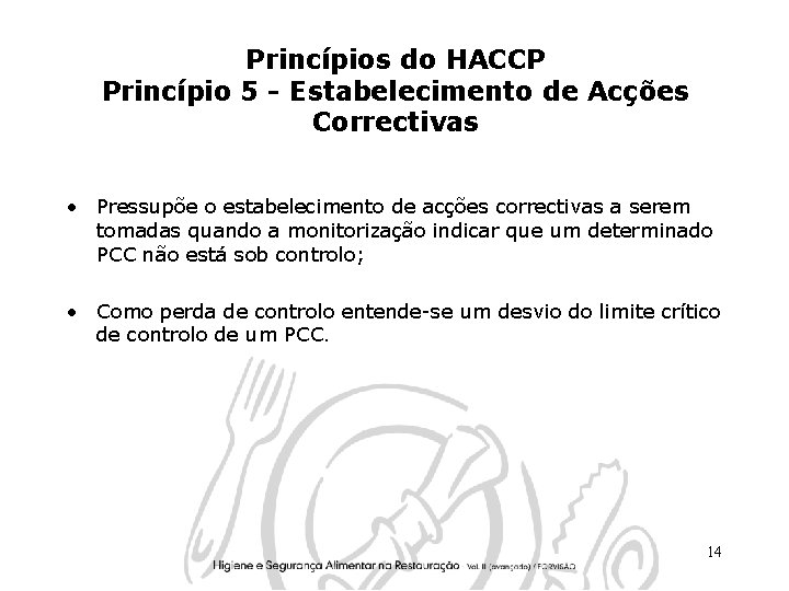 Princípios do HACCP Princípio 5 - Estabelecimento de Acções Correctivas • Pressupõe o estabelecimento
