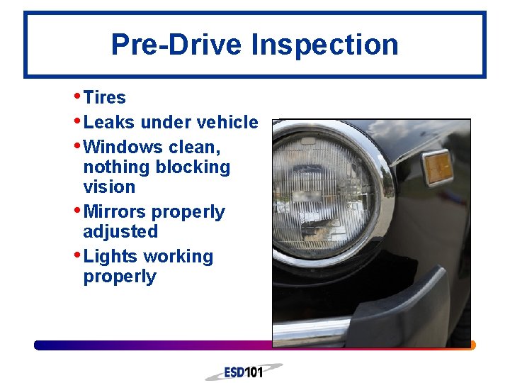 Pre-Drive Inspection • Tires • Leaks under vehicle • Windows clean, nothing blocking vision