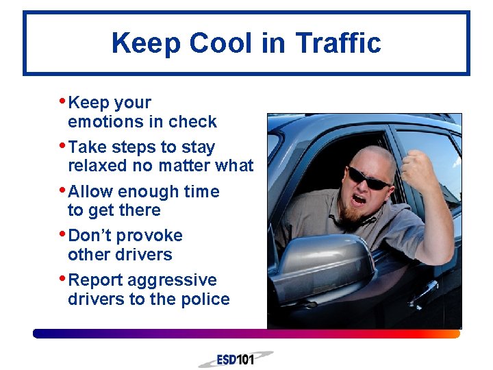 Keep Cool in Traffic • Keep your emotions in check • Take steps to