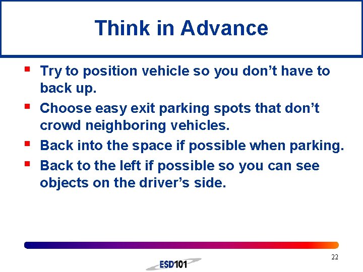 Think in Advance § § Try to position vehicle so you don’t have to