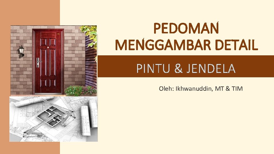 PEDOMAN MENGGAMBAR DETAIL PINTU & JENDELA Oleh: Ikhwanuddin, MT & TIM 