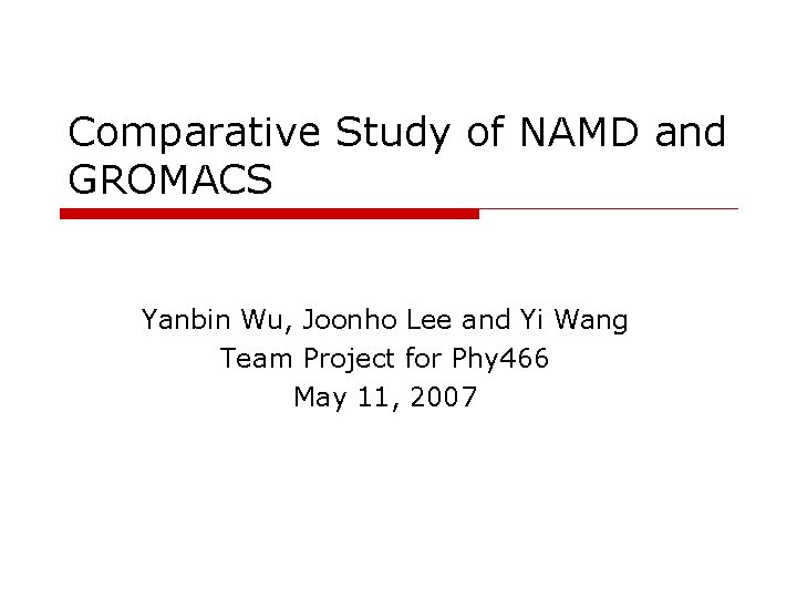 Comparative Study of NAMD and GROMACS Yanbin Wu, Joonho Lee and Yi Wang Team