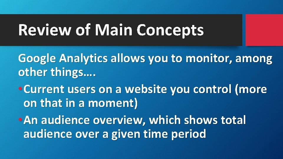 Review of Main Concepts Google Analytics allows you to monitor, among other things…. •