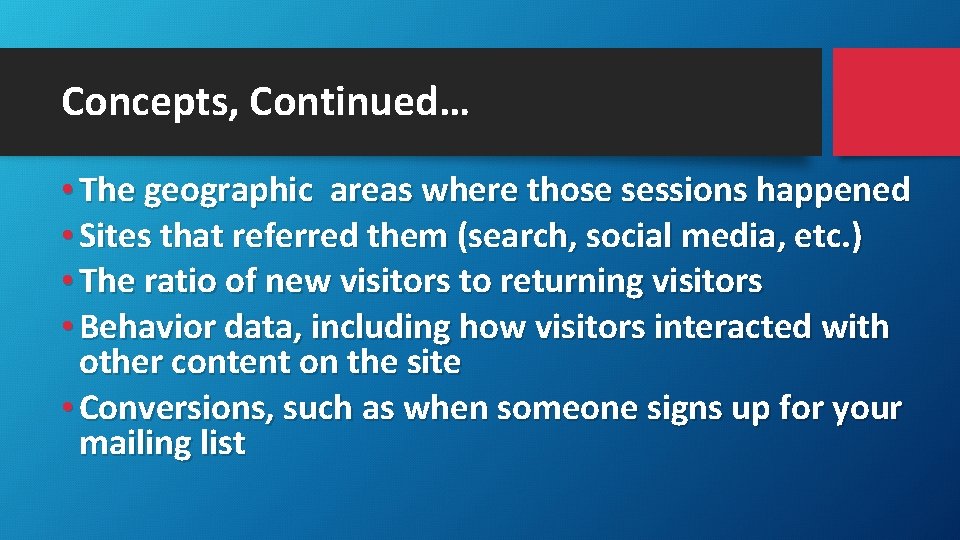 Concepts, Continued… • The geographic areas where those sessions happened • Sites that referred