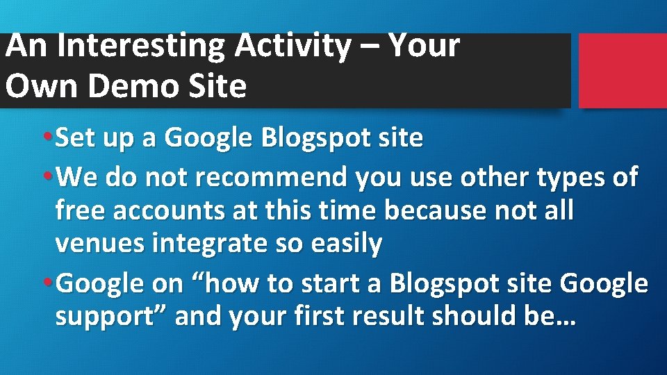 An Interesting Activity – Your Own Demo Site • Set up a Google Blogspot