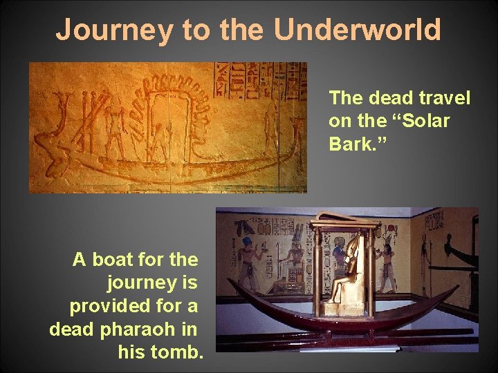 Journey to the Underworld The dead travel on the “Solar Bark. ” A boat