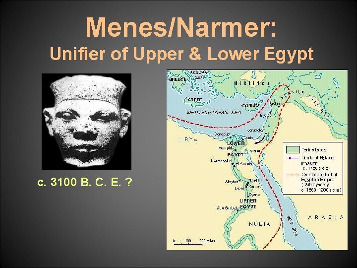 Menes/Narmer: Unifier of Upper & Lower Egypt c. 3100 B. C. E. ? 