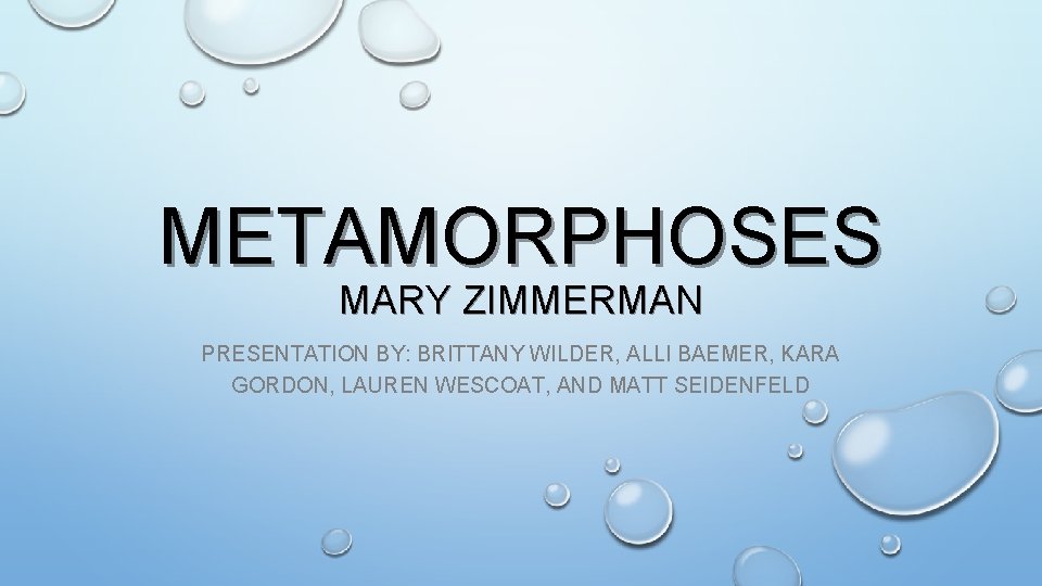 METAMORPHOSES MARY ZIMMERMAN PRESENTATION BY: BRITTANY WILDER, ALLI BAEMER, KARA GORDON, LAUREN WESCOAT, AND