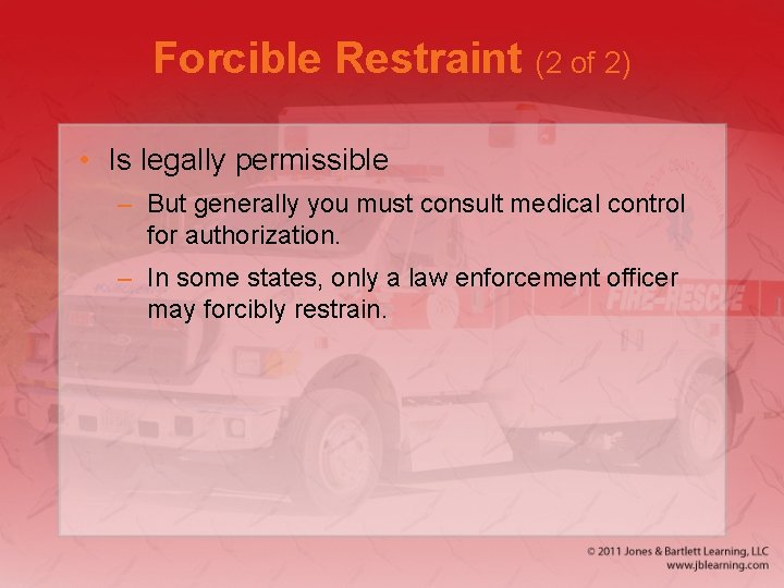 Forcible Restraint (2 of 2) • Is legally permissible – But generally you must