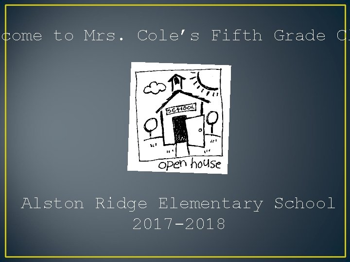 lcome to Mrs. Cole’s Fifth Grade Cl Alston Ridge Elementary School 2017 -2018 