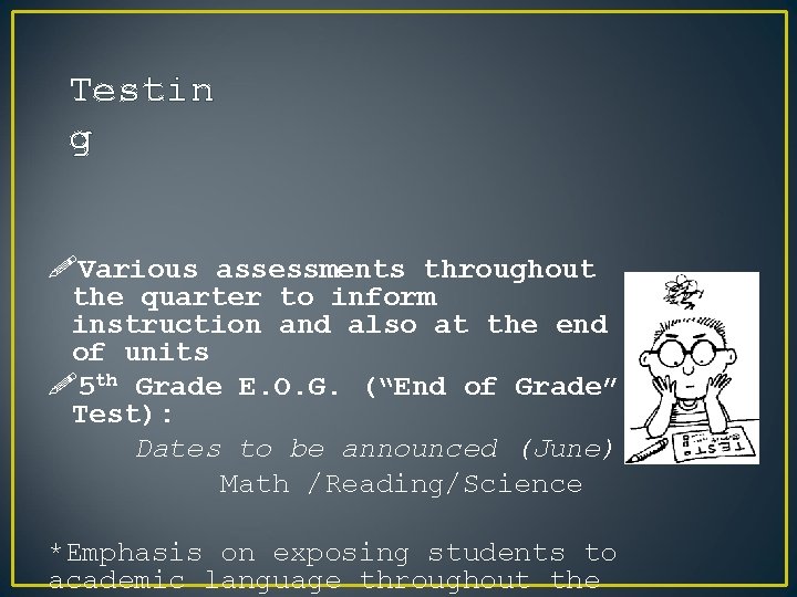 Testin g !Various assessments throughout the quarter to inform instruction and also at the