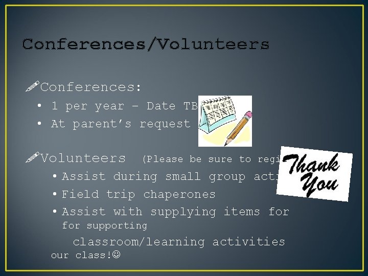Conferences/Volunteers !Conferences: • 1 per year – Date TBD • At parent’s request !Volunteers