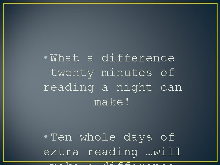  • What a difference twenty minutes of reading a night can make! •
