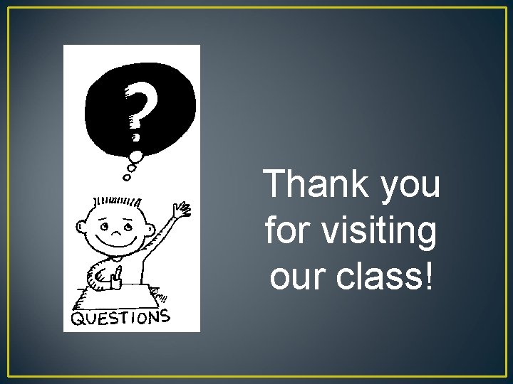Thank you for visiting our class! 