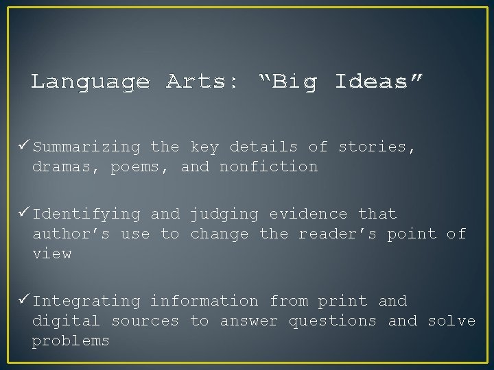 Language Arts: “Big Ideas” ü Summarizing the key details of stories, dramas, poems, and