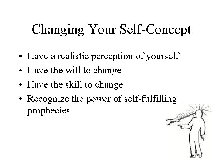 Changing Your Self-Concept • • Have a realistic perception of yourself Have the will