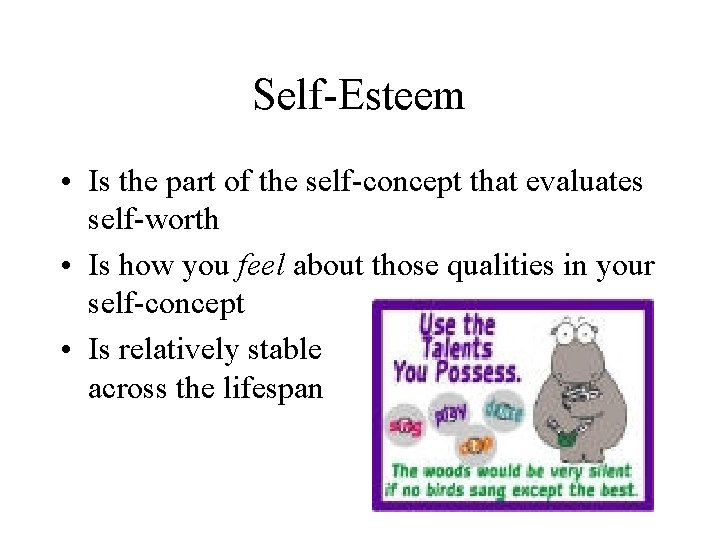 Self-Esteem • Is the part of the self-concept that evaluates self-worth • Is how