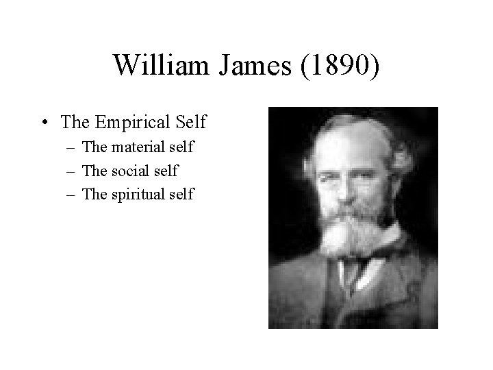 William James (1890) • The Empirical Self – The material self – The social