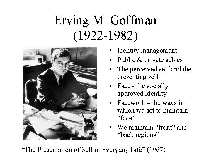 Erving M. Goffman (1922 -1982) • Identity management • Public & private selves •