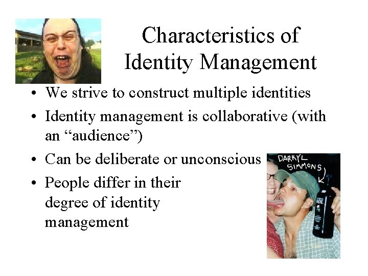 Characteristics of Identity Management • We strive to construct multiple identities • Identity management