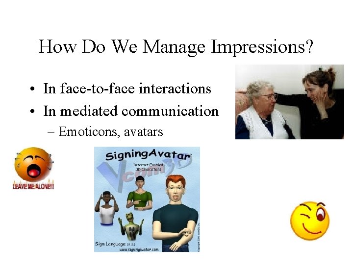 How Do We Manage Impressions? • In face-to-face interactions • In mediated communication –