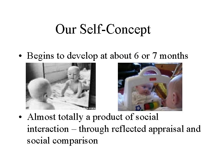 Our Self-Concept • Begins to develop at about 6 or 7 months • Almost