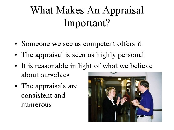 What Makes An Appraisal Important? • Someone we see as competent offers it •