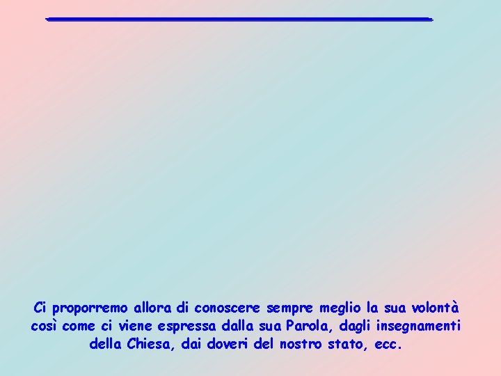 Ci proporremo allora di conoscere sempre meglio la sua volontà così come ci viene