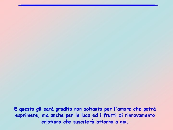 E questo gli sarà gradito non soltanto per l'amore che potrà esprimere, ma anche