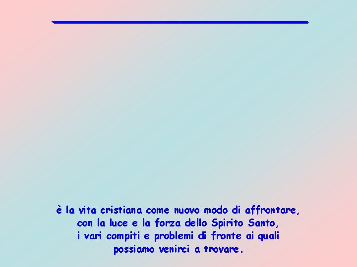 è la vita cristiana come nuovo modo di affrontare, con la luce e la