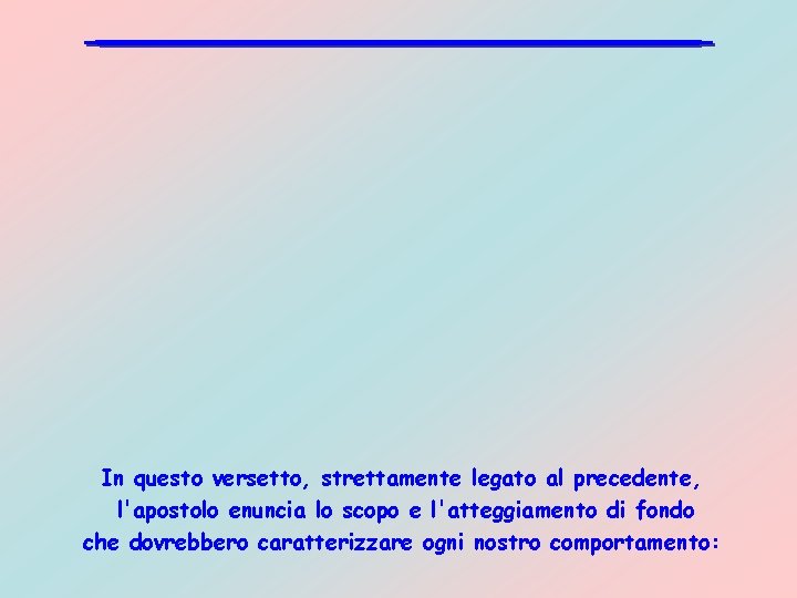 In questo versetto, strettamente legato al precedente, l'apostolo enuncia lo scopo e l'atteggiamento di