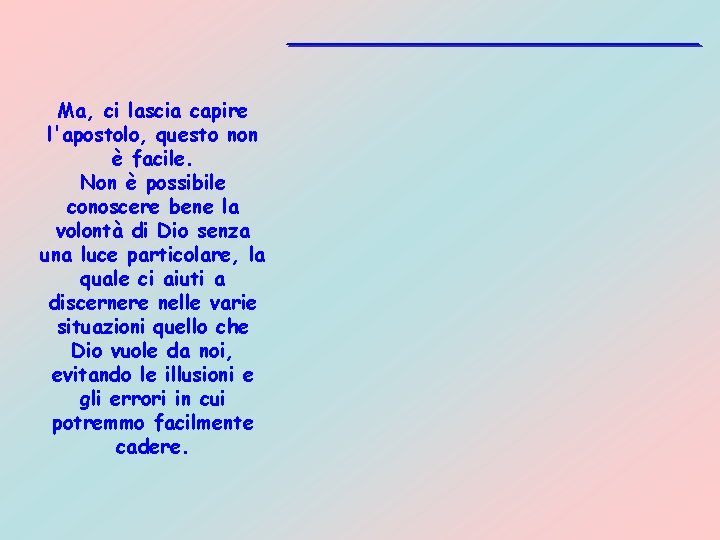 Ma, ci lascia capire l'apostolo, questo non è facile. Non è possibile conoscere bene