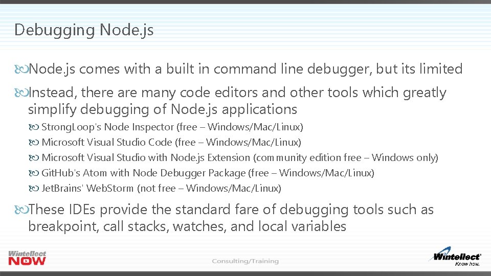 Debugging Node. js comes with a built in command line debugger, but its limited