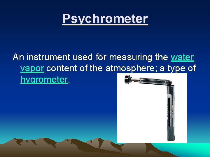 Psychrometer An instrument used for measuring the water vapor content of the atmosphere; a