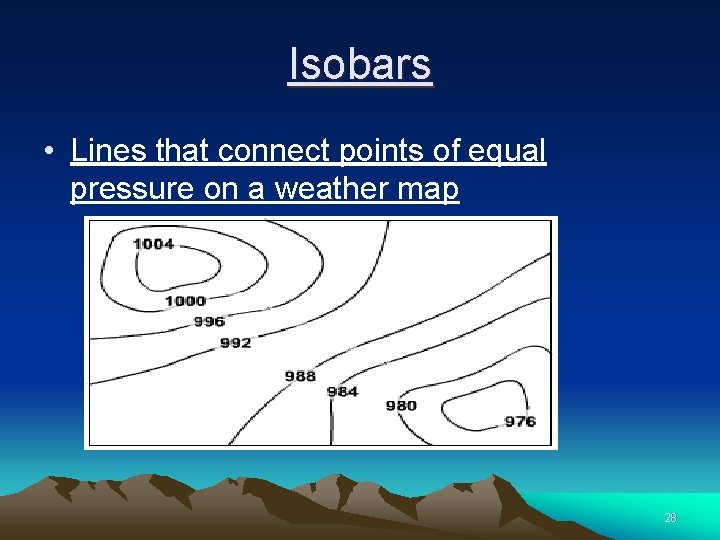 Isobars • Lines that connect points of equal pressure on a weather map 28