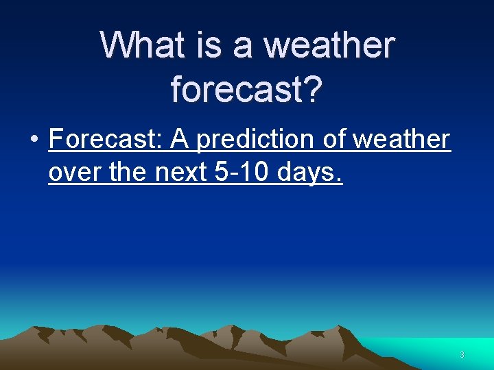 What is a weather forecast? • Forecast: A prediction of weather over the next