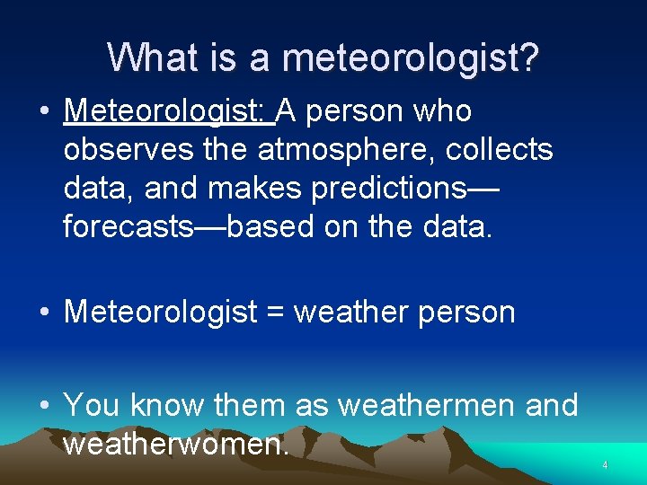 What is a meteorologist? • Meteorologist: A person who observes the atmosphere, collects data,