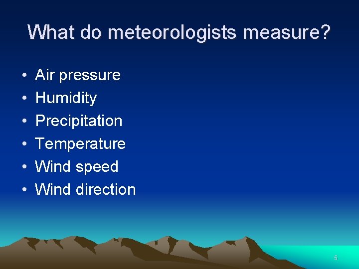 What do meteorologists measure? • • • Air pressure Humidity Precipitation Temperature Wind speed