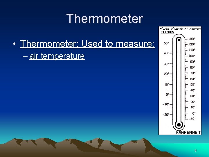 Thermometer • Thermometer: Used to measure: – air temperature 9 