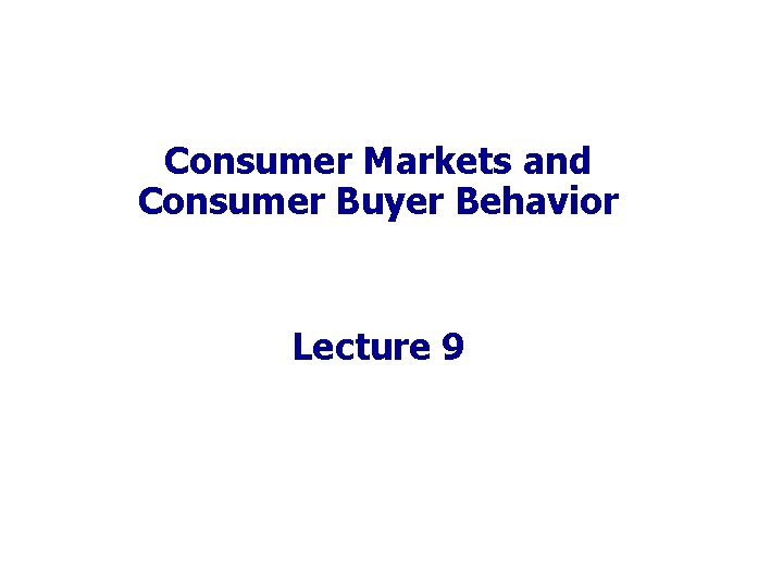 Consumer Markets and Consumer Buyer Behavior Chapter 5 Lecture 9 