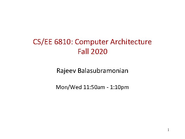 CS/EE 6810: Computer Architecture Fall 2020 Rajeev Balasubramonian Mon/Wed 11: 50 am - 1: