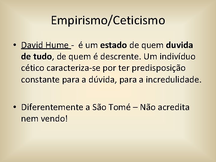 Empirismo/Ceticismo • David Hume - é um estado de quem duvida de tudo, de