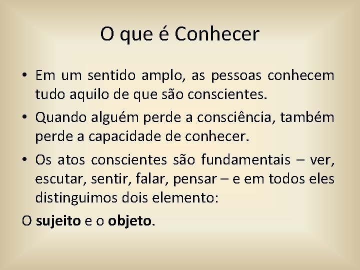 O que é Conhecer • Em um sentido amplo, as pessoas conhecem tudo aquilo