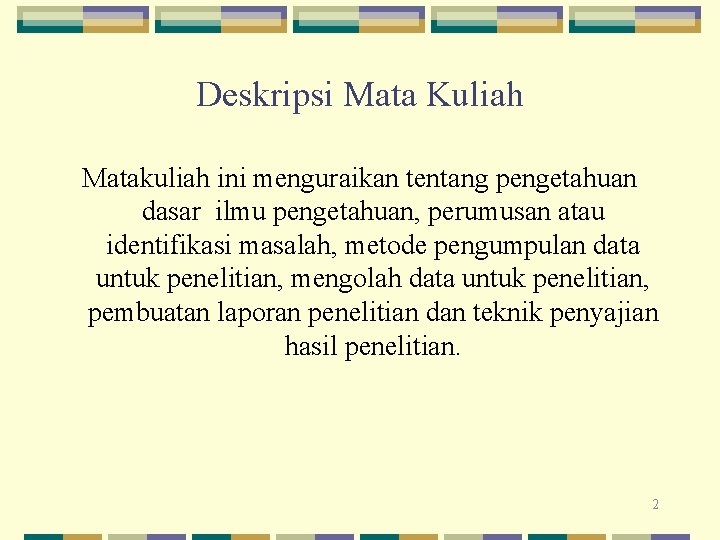 Deskripsi Mata Kuliah Matakuliah ini menguraikan tentang pengetahuan dasar ilmu pengetahuan, perumusan atau identifikasi