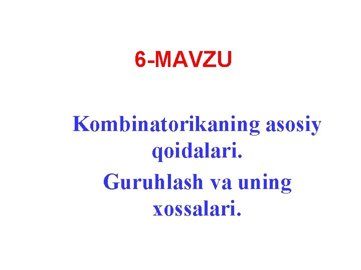 6 -MAVZU Kombinatorikaning asosiy qoidalari. Guruhlash va uning xossalari. 