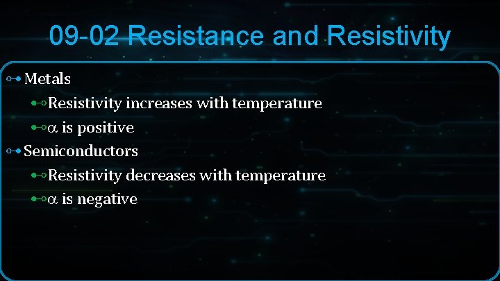09 -02 Resistance and Resistivity ⊶ Metals ⊷Resistivity increases with temperature ⊷ is positive 09 -02 Resistance and Resistivity ⊶ Metals ⊷Resistivity increases with temperature ⊷ is positive