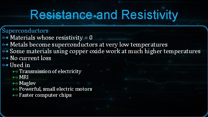 Resistance and Resistivity Superconductors ⊶ Materials whose resistivity = 0 ⊶ Metals become superconductors Resistance and Resistivity Superconductors ⊶ Materials whose resistivity = 0 ⊶ Metals become superconductors