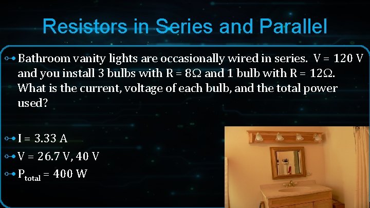 Resistors in Series and Parallel ⊶ Bathroom vanity lights are occasionally wired in series. Resistors in Series and Parallel ⊶ Bathroom vanity lights are occasionally wired in series.